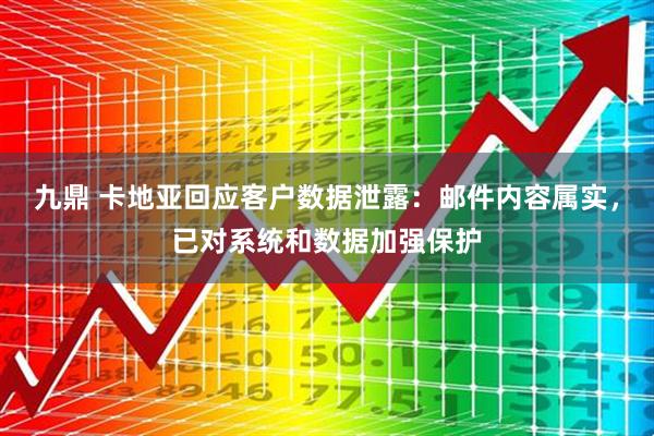 九鼎 卡地亚回应客户数据泄露：邮件内容属实，已对系统和数据加强保护
