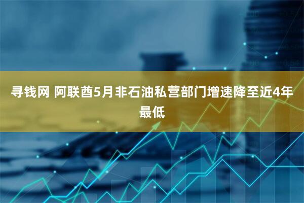 寻钱网 阿联酋5月非石油私营部门增速降至近4年最低