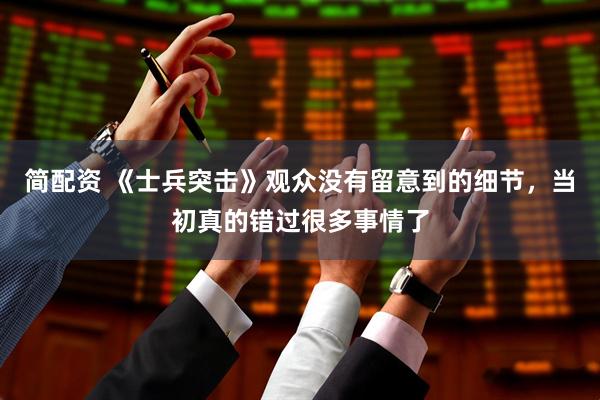 简配资 《士兵突击》观众没有留意到的细节，当初真的错过很多事情了