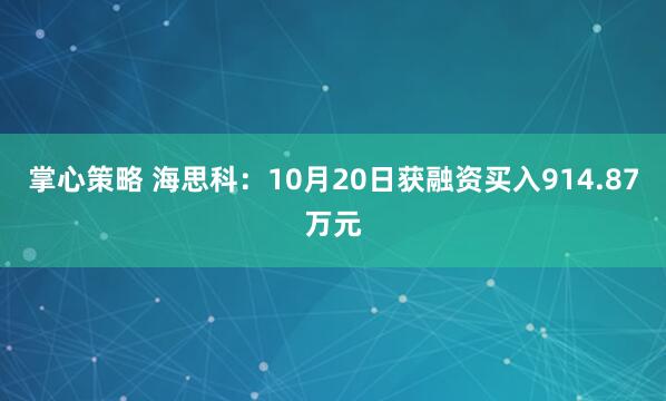 掌心策略 海思科：10月20日获融资买入914.87万元